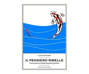 Il pensiero ribelle. Controstoria della filosofia politica