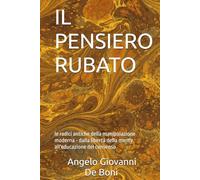 IL PENSIERO RUBATO: le radici antiche della manipolazione moderna - dalla libertà della mente all'educazione del consenso