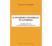 Il pensiero universale in 12 parole. Esondate dal cuore, percepite dall'anima e dai sensi