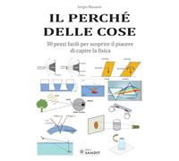 Il perché delle cose. 30 pezzi facili per scoprire il piacere di capire la fisica