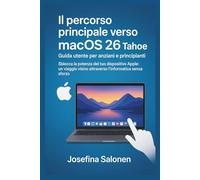 Il percorso principale verso macOS 26 Tahoe - Guida utente per anziani e principianti: Sblocca la potenza del tuo dispositivo Apple: un viaggio visivo attraverso l'informatica senza sforzo