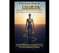 IL PERCORSO VERSO LA LIBERTA': Manuale di sopravivenza per uscire dall'abuso e ricostruire la tua vita