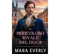 IL PERICOLOSO RIVALE DEL DUCA: Un romanzo d'amore Regency tra nemici che diventano amanti