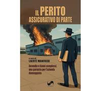 Il perito assicurativo di parte. Incendio e danni complessi, una garanzia per l'azienda danneggiata (Multitudo)