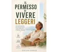Il permesso di vivere leggeri: 200 insegnamenti per liberarti dalle aspettative, smettere di dimostrare e ritrovare te stesso (Non Mollare Mai)
