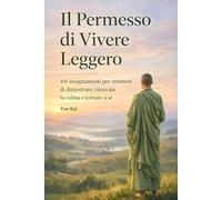 Il Permesso di Vivere Leggero: 101 Insegnamenti per Smettere di Dimostrare, Ritrovare Calma e Tornare a Te