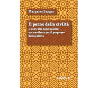 Il perno della civiltà. Il controllo delle nascite: un manifesto per il progresso della società (Letteraria reprint)