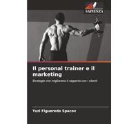 Il personal trainer e il marketing: Strategie che migliorano il rapporto con i clienti