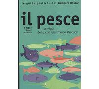 Il pesce. I consigli dello chef Gianfranco Pascucci (Le guide pratiche del Gambero Rosso)