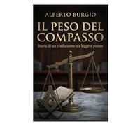 IL PESO DEL COMPASSO: Storia di un tradimento tra legge e potere