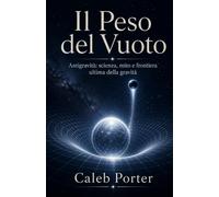 Il Peso del Vuoto: Antigravità: scienza, mito e frontiera ultima della gravità