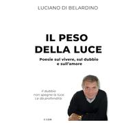 IL PESO DELLA LUCE: Poesie sul vivere, sul dubbio e sull'amore