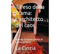 Il Peso della Trama: L'architetto del caos: Quando il mondo smette di essere perfetto (i mestieri dell' invisibile)