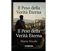 Il Peso della Verità Eterna (Romanzo Storico)