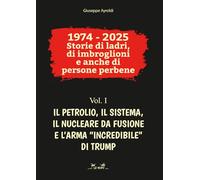 Il petrolio, il sistema, il nucleare da fusione e l'arma "incredibile" di Trump (1974 - 2025 Storie di ladri, di imbroglioni e anche di persone perbene)
