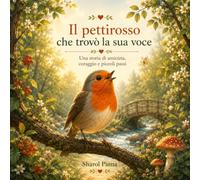 Il pettirosso che trovò la sua voce: Una storia illustrata sul coraggio di esprimersi e sul valore dell’ascolto