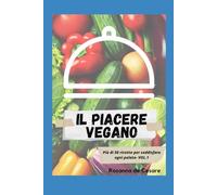 Il piacere vegano- Volume 1 (Ricette vegane)