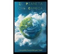 Il Pianeta che Cambia: Una Guida Essenziale per Tutti