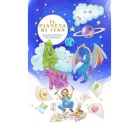 IL PIANETA DI IVAN: Avventura fantastica per bambini 6 -10 anni: creatività, valori e crescita emozionale