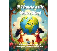 Il Pianeta nelle Nostre Mani: Fiabe illustrate sull’ecologia per bambini - Storie che insegnano a prendersi cura della Terra