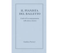 IL PIANISTA DEL BALLETTO - Guida all'accompagnamento nella danza classica: 1 (IL PIANISTA DEL BALLETTO - Trilogia)