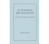 IL PIANISTA DEL BALLETTO - Un mestiere tra musica e movimento: 2 (IL PIANISTA DEL BALLETTO - Trilogia)
