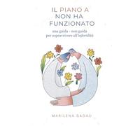 Il Piano A Non Ha Funzionato: Una guida - non guida per sopravvivere all’infertilità