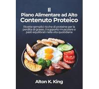 Il Piano Alimentare ad Alto Contenuto Proteico: Ricette semplici ricche di proteine per la perdita di grasso, il supporto muscolare e pasti equilibrati nella vita quotidiana
