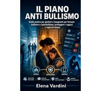 Il piano antibullismo: Guida pratica per genitori e insegnanti per fermare bullismo e cyberbullismo, proteggere i ragazzi e agire in tempo