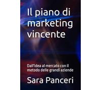Il piano di marketing vincente: Dall'idea al mercato con il metodo delle grandi aziende