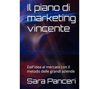 Il piano di marketing vincente: Dall'idea al mercato con il metodo delle grandi aziende