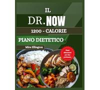 IL PIANO DIETETICO DA 1200 CALORIE DEL DR. NOW: Pasti semplici e deliziosi per il controllo del peso e della glicemia