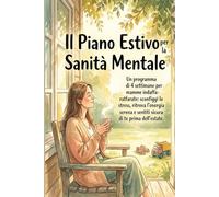 Il Piano Estivo per la Sanità Mentale: Un programma di 4 settimane per mamme indaffarate: sconfiggi lo stress, ritrova l'energia serena e sentiti sicura di te prima dell'estate