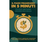 Il piano finanziario in 5 minuti: Piccole abitudini, grande ricchezza: Il piano finanziario in 5 minuti: Piccole abitudini, grande ricchezza
