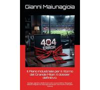 Il Piano Industriale per il ritorno del Grande Milan: Il dossier definitivo.: Strategie, algoritmi, tabelle Excel e tutti i successi dell'era ... del Tifoso (Collana "Maiunagioia"))