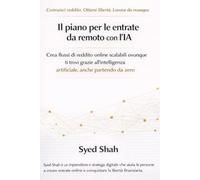 Il piano per le entrate da remoto con l'IA: Crea flussi di reddito online scalabili ovunque ti trovi grazie all'intelligenza artificiale, anche partendo da zero.