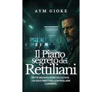 Il Piano Segreto dei Rettiliani: Sette registrazioni occultate. Un solo obiettivo: controllare l'Umanità (La Biblioteca Proibita dei Rettiliani)