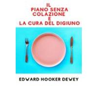 Il Piano Senza Colazione E La Cura Del Digiuno (tradotto) (ebook)