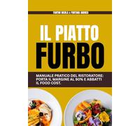 IL PIATTO FURBO: MANUALE PRATICO DEL RISTORATORE: PORTA IL MARGINE AL 90% E ABBATTI IL FOOD COST.