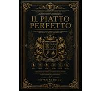 IL PIATTO PERFETTO: Architettura sensoriale, scienza del gusto e progettazione gastronomica per l’alta cucina contemporanea