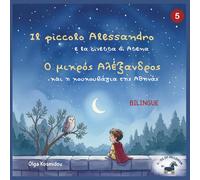 Il piccolo Alessandro e la civetta di Atena - Ο Μικρός Αλέξανδρος και η κουκουβάγια της Αθηνάς: Una bio-fiaba illustrata bilingue greco-italiana ... bilingui dall’infanzia di Alessandro Magno)