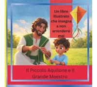 Il Piccolo Aquilone e il Grande Maestro- The Little Kite and Great Teacher: Una Storia Che insegna di non arrendersi mai. THIS IS ITALIAN VERSION - VERSIONE ITALIANA