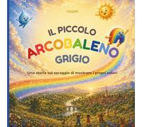 Il Piccolo Arcobaleno Grigio: Una storia sul coraggio di mostrare i propri colori
