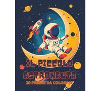 Il Piccolo Astronauta: Un piccolo astronauta in un'avventura spaziale in un libro da colorare per bambini