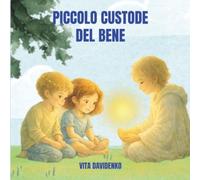 Il piccolo Custode del Bene: Una storia per bambini sull'empatia, il rispetto e la forza gentile dei valori e con la luce nel cuore