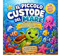 Il Piccolo Custode del Mare Libro illustrato per bambini 5-8 anni: Storia educativa per bambini sugli animali marini, l'educazione ambientale, il ... una favola a colori (Favole per bambini)