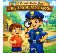 Il Piccolo Detective: Il Mistero del Parco Giochi: Un’avventura misteriosa per bambini su amicizia, condivisione e lavoro di squadra (4-8 anni)