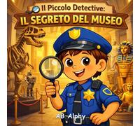 Il Piccolo Detective: Il Segreto del Museo: Un’avventura investigativa per bambini sulla curiosità, l’onestà e il rispetto (4-8 anni)