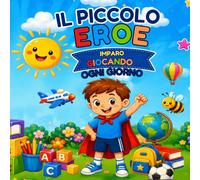 Il piccolo eroe: Imparo giocando ogni giorno -Libro da colorare (Il Giardino Delle Storie)