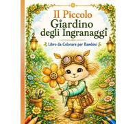 Il Piccolo Giardino degli Ingranaggi: Libro da Colorare per Bambini con Teneri Amici del Giardino e Fiori